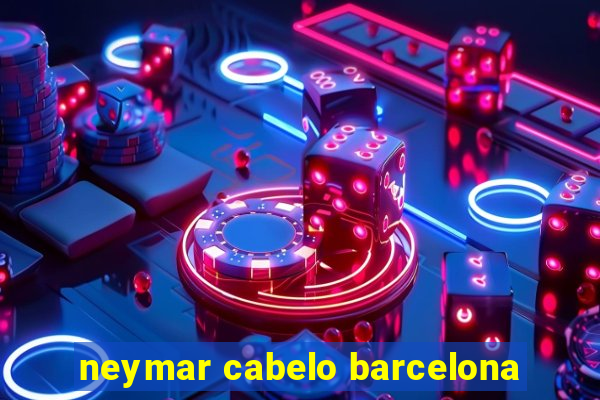 neymar cabelo barcelona